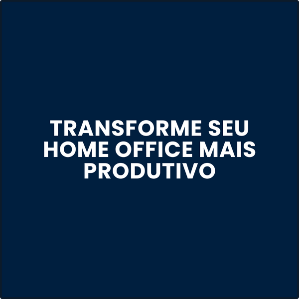 Como Transformar Seu Home Office em um Espaço de Alta Produtividade